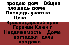 продаю дом › Общая площадь дома ­ 473 › Площадь участка ­ 6 › Цена ­ 16 000 000 - Краснодарский край, Горячий Ключ г. Недвижимость » Дома, коттеджи, дачи продажа   . Краснодарский край,Горячий Ключ г.